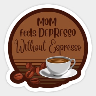 Mom Feels Depresso Without Espresso | Mom Coffee Lover Gift Sticker